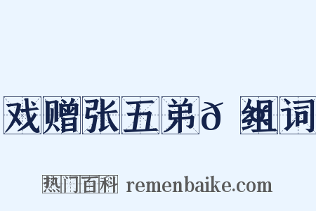 戏赠张五弟𬤇组词是什么意思的图片